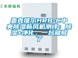 常見問題麥克維爾HRB-C中央除濕新風機測評：除濕+凈化，一臺就夠了