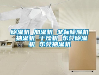 企業新聞除濕機 加濕機 非標除濕機 抽濕機 干燥機 東莞除濕機 東莞抽濕機