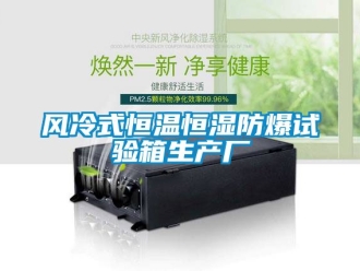 知識百科風(fēng)冷式恒溫恒濕防爆試驗箱生產(chǎn)廠