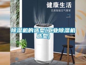 常見(jiàn)問(wèn)題除濕機(jī)的選型(工業(yè)除濕機(jī)選型)