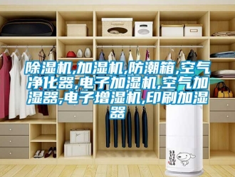 企業(yè)新聞除濕機(jī),加濕機(jī),防潮箱,空氣凈化器,電子加濕機(jī),空氣加濕器,電子增濕機(jī),印刷加濕器