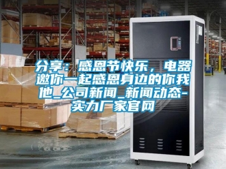 企業(yè)新聞分享：感恩節(jié)快樂，電器邀你一起感恩身邊的你我他_公司新聞_新聞動(dòng)態(tài)-實(shí)力廠家官網(wǎng)
