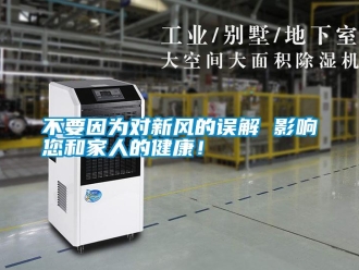 企業(yè)新聞不要因?yàn)閷π嘛L(fēng)的誤解 影響您和家人的健康！