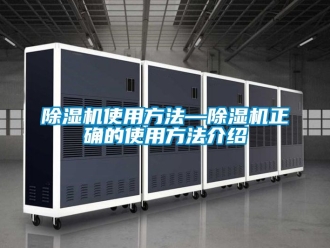 行業新聞除濕機使用方法—除濕機正確的使用方法介紹