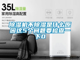 企業新聞除濕機不除濕是什么原因這5個問題要檢查一下0