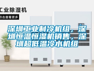 知識百科深圳工業制冷機組，深圳恒溫恒濕機銷售，深圳超低溫冷水機組