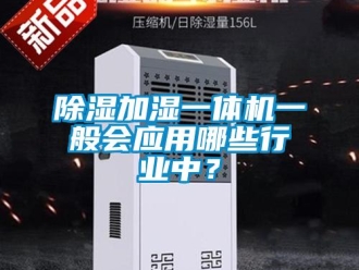 企業新聞除濕加濕一體機一般會應用哪些行業中？