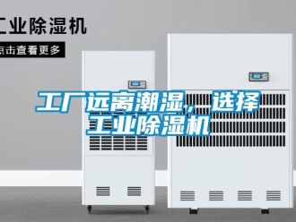 企業新聞工廠遠離潮濕，選擇工業除濕機