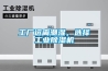 工廠遠離潮濕，選擇工業(yè)除濕機