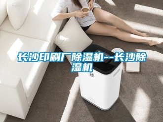 行業新聞長沙印刷廠除濕機--長沙除濕機