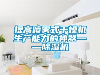 知識百科提高噴霧式干燥機生產能力的神器——除濕機