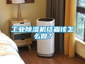 常見問題工業除濕機結霜該怎么做？