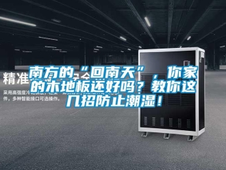 常見問題南方的“回南天”，你家的木地板還好嗎？教你這幾招防止潮濕！
