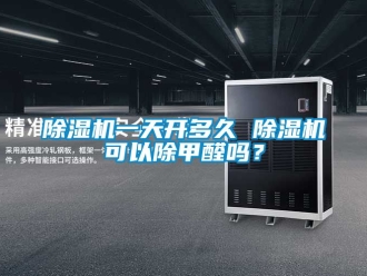 行業(yè)新聞除濕機(jī)一天開多久 除濕機(jī)可以除甲醛嗎？