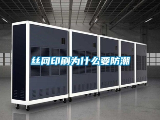 知識百科絲網印刷為什么要防潮