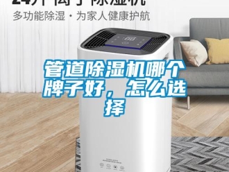 常見問題管道除濕機(jī)哪個(gè)牌子好，怎么選擇