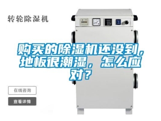 常見問題購買的除濕機還沒到，地板很潮濕，怎么應對？