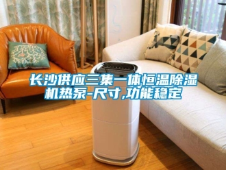 知識(shí)百科長(zhǎng)沙供應(yīng)三集一體恒溫除濕機(jī)熱泵-尺寸,功能穩(wěn)定