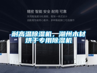 行業新聞耐高溫除濕機，湖州木材烘干專用除濕機