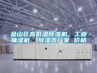企業新聞金山區高低溫除濕機，工業抽濕機  除濕器廠家 價格