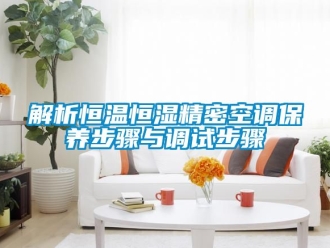 知識百科解析恒溫恒濕精密空調(diào)保養(yǎng)步驟與調(diào)試步驟