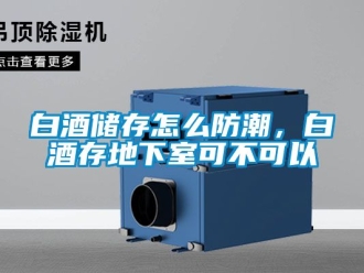 企業新聞白酒儲存怎么防潮，白酒存地下室可不可以