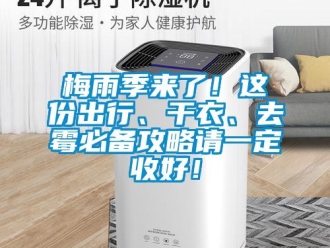 行業新聞梅雨季來了！這份出行、干衣、去霉必備攻略請一定收好！