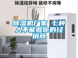 企業新聞除濕機廠家 七種人不能做你的經銷商