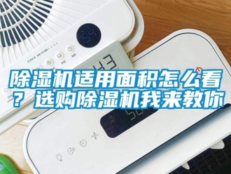 行業(yè)新聞除濕機(jī)適用面積怎么看？選購(gòu)除濕機(jī)我來(lái)教你