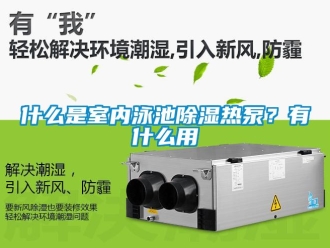 知識百科什么是室內泳池除濕熱泵？有什么用
