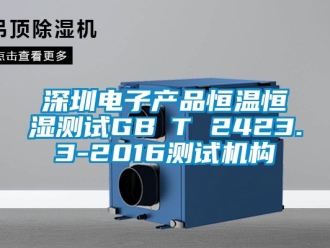 知識百科深圳電子產品恒溫恒濕測試GB∕T 2423.3-2016測試機構