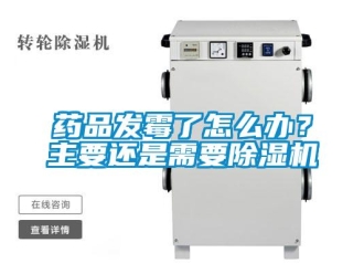 常見問題藥品發霉了怎么辦？主要還是需要除濕機