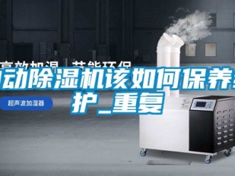 行業新聞自動除濕機該如何保養維護_重復