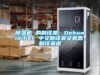 企業(yè)新聞除濕機(jī) 的翻譯是：Dehumidifier 中文翻譯英文意思，翻譯英語