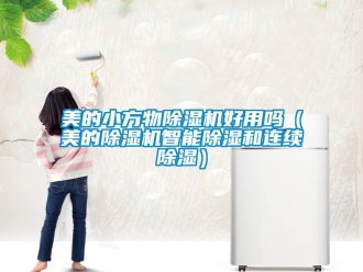 行業新聞美的小方物除濕機好用嗎（美的除濕機智能除濕和連續除濕）