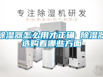 行業新聞除濕器怎么用才正確 除濕器選購看哪些方面