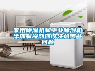 常見問題家用除濕機和工業除濕機添加制冷劑應該注意哪些問題
