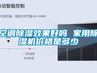 常見問題空調(diào)除濕效果好嗎 家用除濕機(jī)價(jià)格是多少