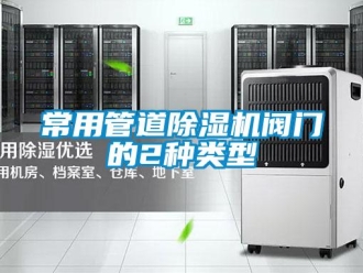 企業新聞常用管道除濕機閥門的2種類型