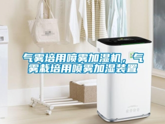 行業(yè)新聞氣霧培用噴霧加濕機(jī)，氣霧栽培用噴霧加濕裝置