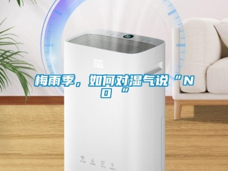 常見問題梅雨季，如何對濕氣說“NO ”
