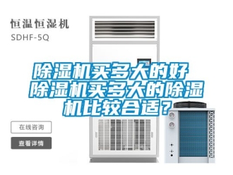 行業新聞除濕機買多大的好 除濕機買多大的除濕機比較合適？
