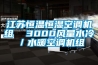 江蘇恒溫恒濕空調(diào)機組  3000風(fēng)量水冷／水暖空調(diào)機組