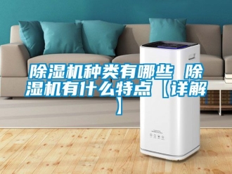 行業新聞除濕機種類有哪些 除濕機有什么特點【詳解】