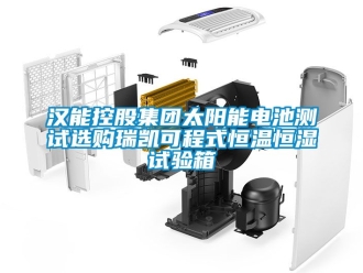 知識百科漢能控股集團太陽能電池測試選購瑞凱可程式恒溫恒濕試驗箱