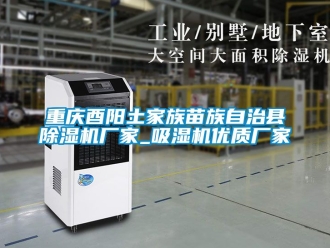 企業(yè)新聞重慶酉陽(yáng)土家族苗族自治縣除濕機(jī)廠家_吸濕機(jī)優(yōu)質(zhì)廠家
