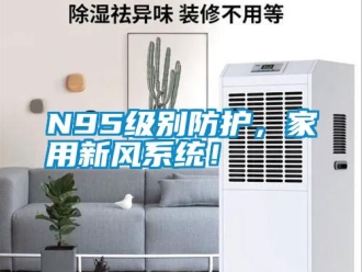 常見(jiàn)問(wèn)題N95級(jí)別防護(hù)，家用新風(fēng)系統(tǒng)！