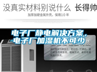 企業(yè)新聞電子廠靜電解決方案，電子廠加濕機不可少