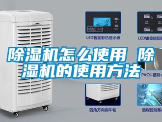 行業新聞除濕機怎么使用 除濕機的使用方法