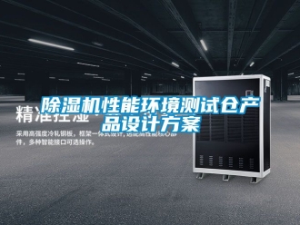 行業新聞除濕機性能環境測試倉產品設計方案